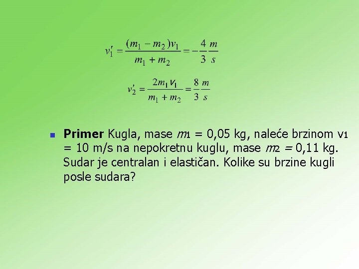 n Primer Kugla, mase m 1 = 0, 05 kg, naleće brzinom v 1