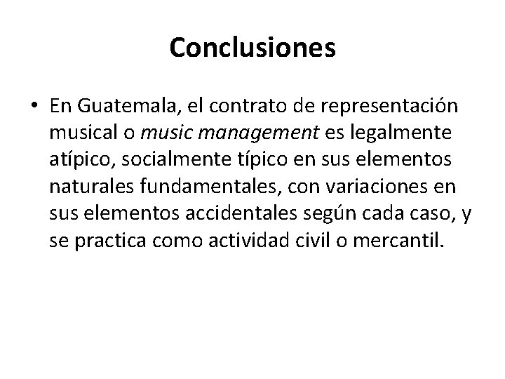 Conclusiones • En Guatemala, el contrato de representación musical o music management es legalmente