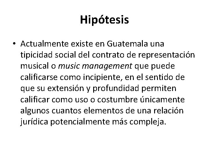 Hipótesis • Actualmente existe en Guatemala una tipicidad social del contrato de representación musical