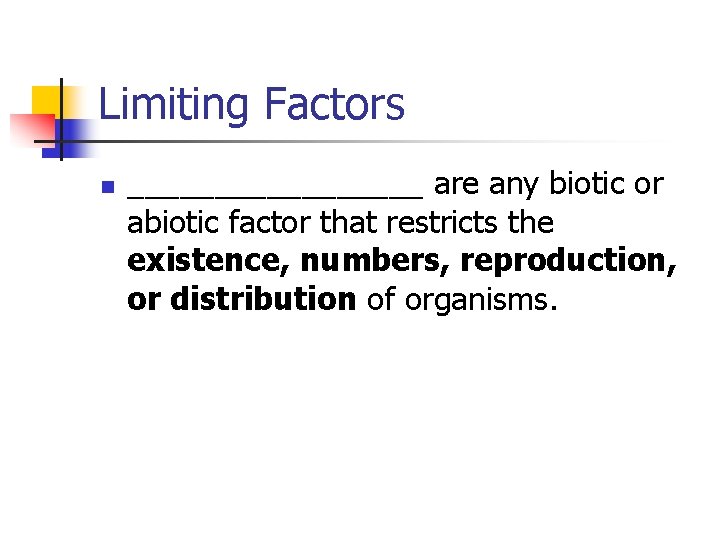 Limiting Factors n _________ are any biotic or abiotic factor that restricts the existence,