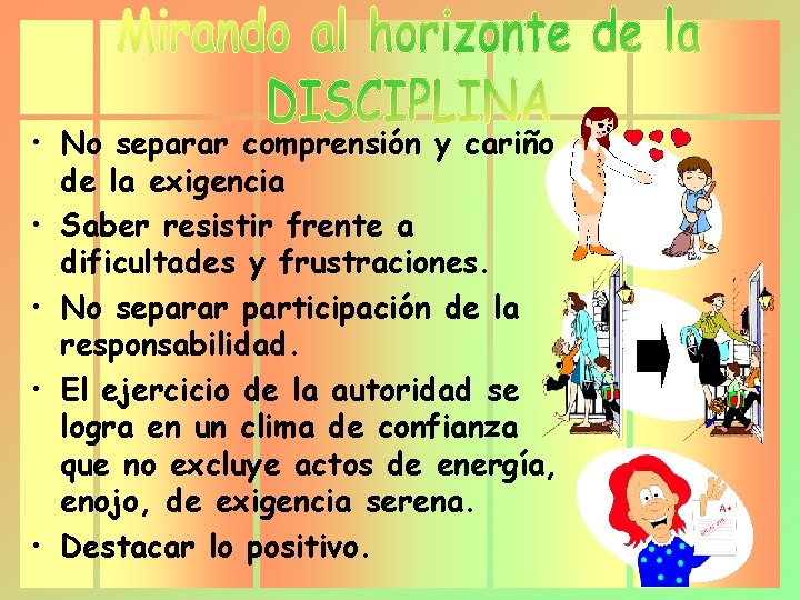  • No separar comprensión y cariño de la exigencia • Saber resistir frente