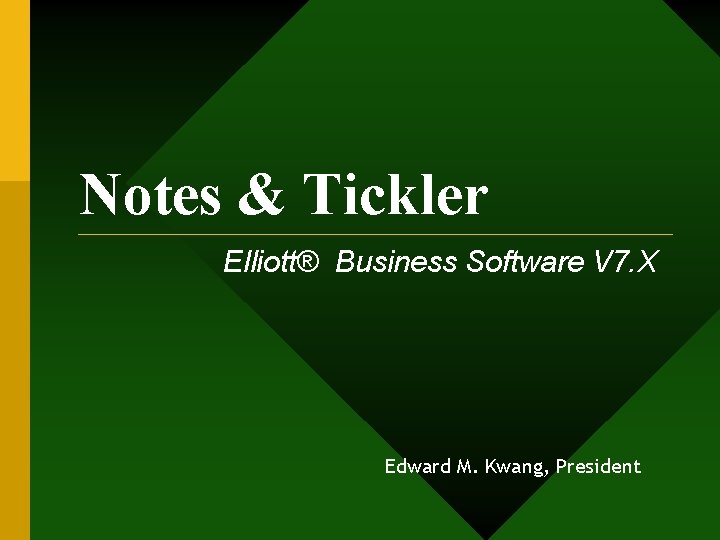 Notes & Tickler Elliott® Business Software V 7. X Edward M. Kwang, President 
