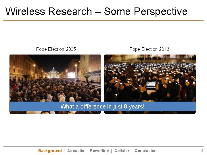 Wireless Research – Some Perspective Pope Election 2005 Pope Election 2013 What a difference