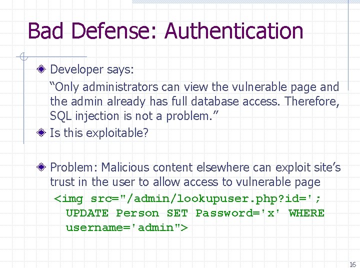 Bad Defense: Authentication Developer says: “Only administrators can view the vulnerable page and the