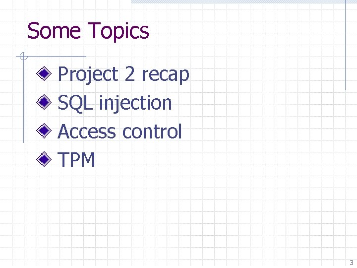 Some Topics Project 2 recap SQL injection Access control TPM 3 