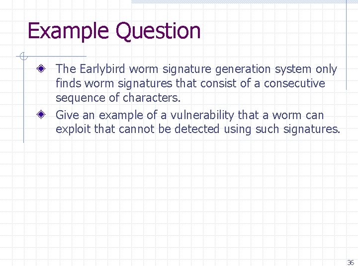 Example Question The Earlybird worm signature generation system only finds worm signatures that consist