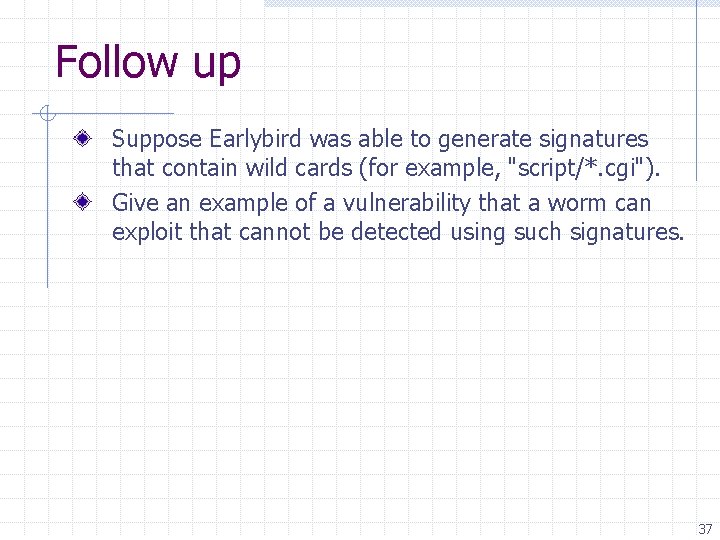 Follow up Suppose Earlybird was able to generate signatures that contain wild cards (for