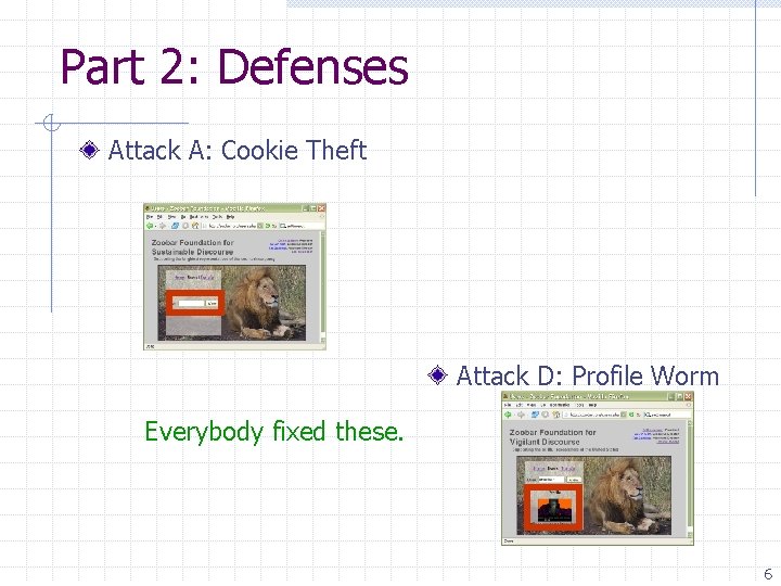 Part 2: Defenses Attack A: Cookie Theft Attack D: Profile Worm Everybody fixed these.