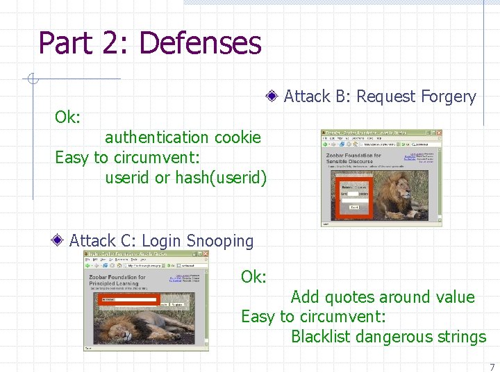 Part 2: Defenses Attack B: Request Forgery Ok: authentication cookie Easy to circumvent: userid