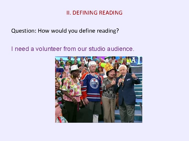 II. DEFINING READING Question: How would you define reading? I need a volunteer from