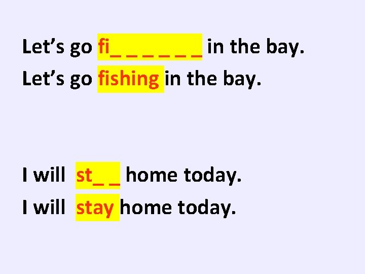 Let’s go fi_ _ _ in the bay. Let’s go fishing in the bay.