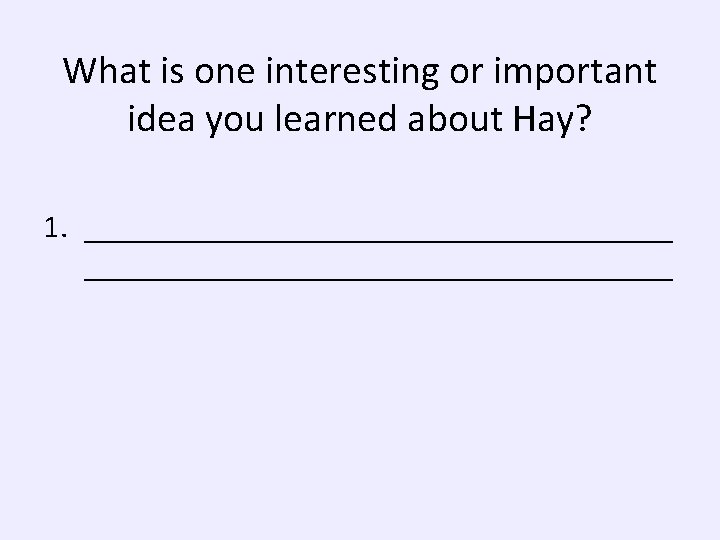 What is one interesting or important idea you learned about Hay? 1. _____________________________________ 