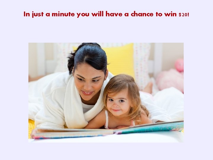 In just a minute you will have a chance to win $20! 