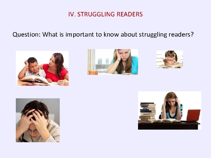 IV. STRUGGLING READERS Question: What is important to know about struggling readers? 