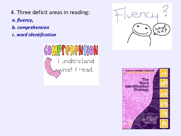 4. Three deficit areas in reading: a. fluency, b. comprehension c. word identification 