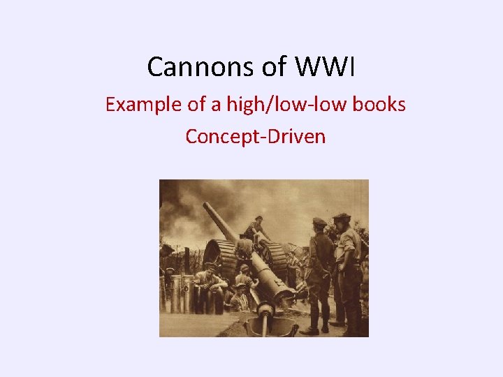 Cannons of WWI Example of a high/low-low books Concept-Driven 