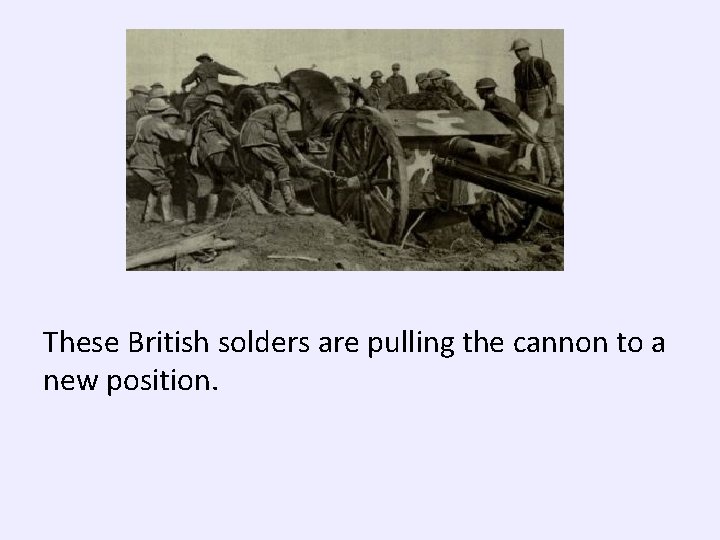 These British solders are pulling the cannon to a new position. 