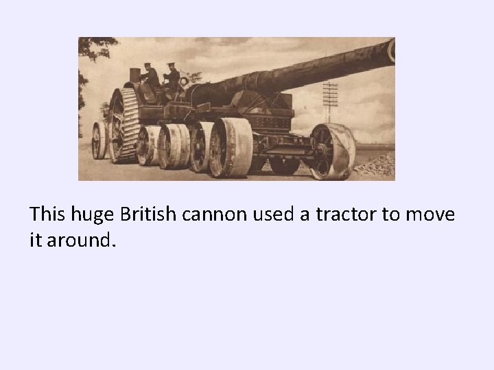 This huge British cannon used a tractor to move it around. 