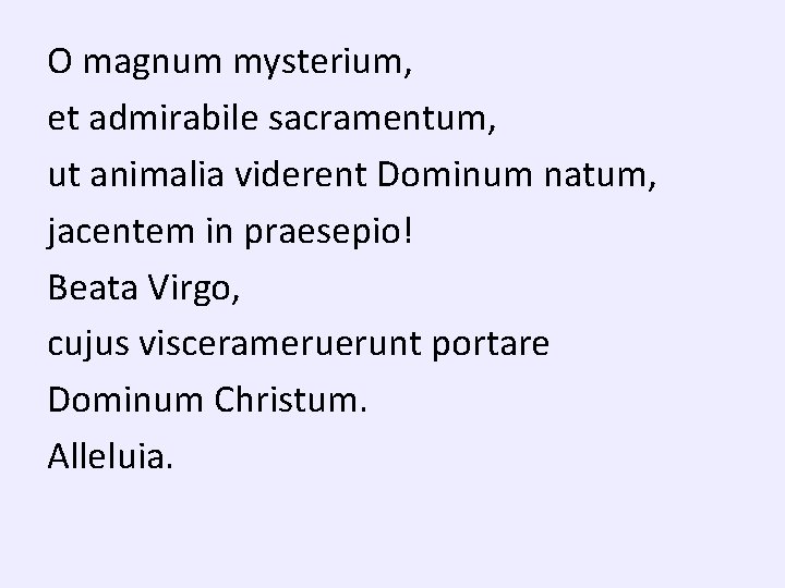 O magnum mysterium, et admirabile sacramentum, ut animalia viderent Dominum natum, jacentem in praesepio!