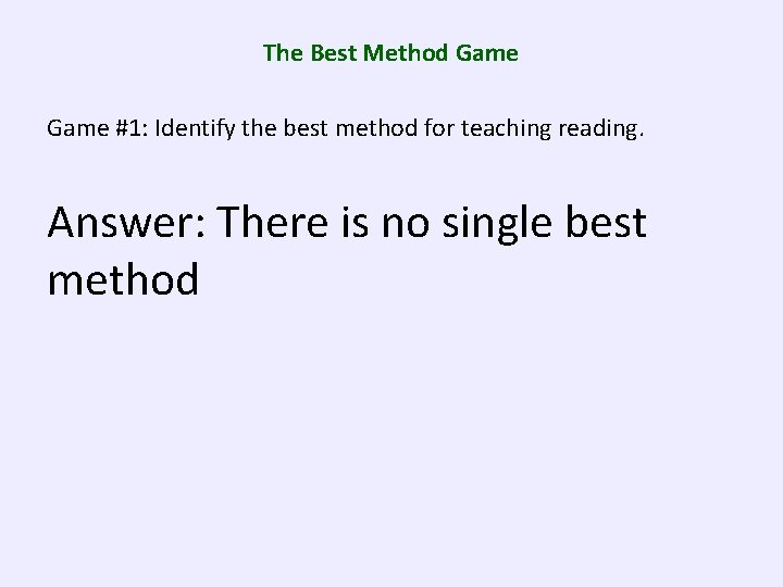 The Best Method Game #1: Identify the best method for teaching reading. Answer: There