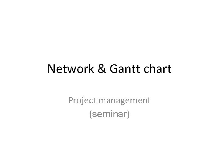 Network & Gantt chart Project management (seminar) 