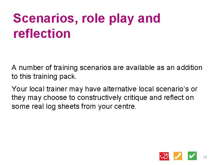 Scenarios, role play and reflection A number of training scenarios are available as an