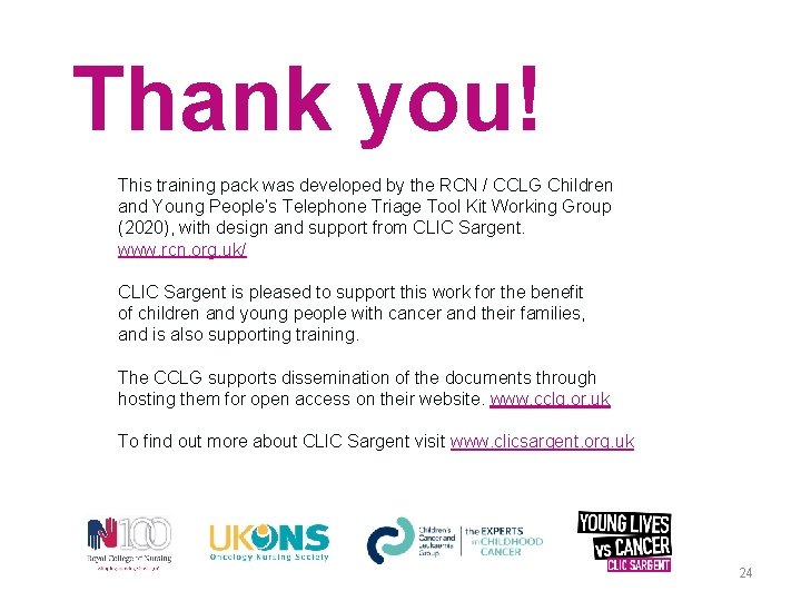 Thank you! This training pack was developed by the RCN / CCLG Children and