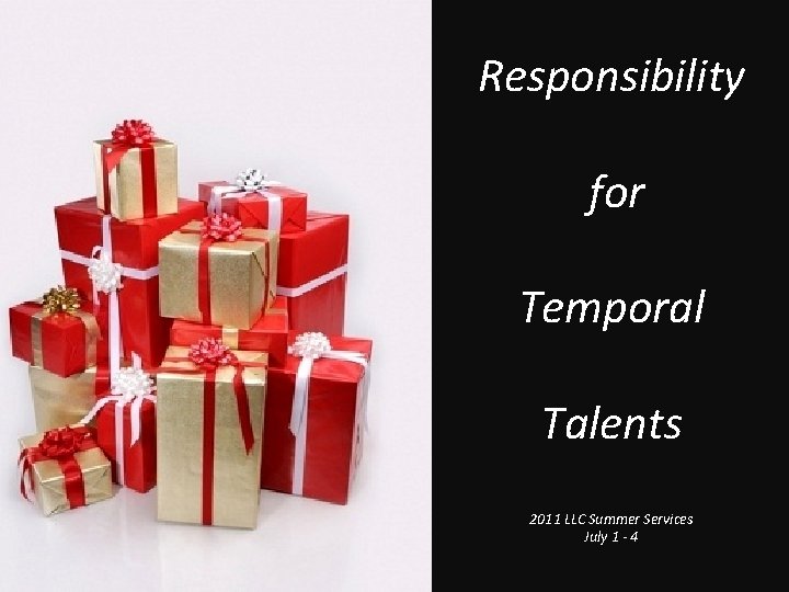 Responsibility for Temporal Talents 2011 LLC Summer Services July 1 - 4 