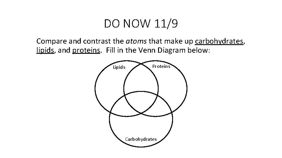 DO NOW 11/9 Compare and contrast the atoms that make up carbohydrates, lipids, and