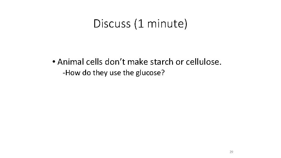 Discuss (1 minute) • Animal cells don’t make starch or cellulose. -How do they