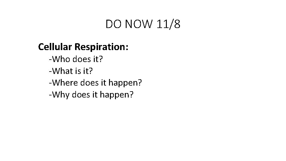 DO NOW 11/8 Cellular Respiration: -Who does it? -What is it? -Where does it