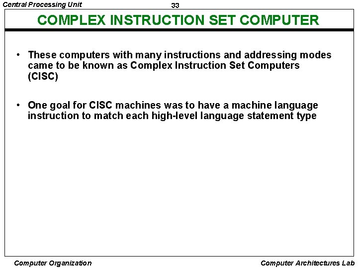 Central Processing Unit 33 COMPLEX INSTRUCTION SET COMPUTER • These computers with many instructions