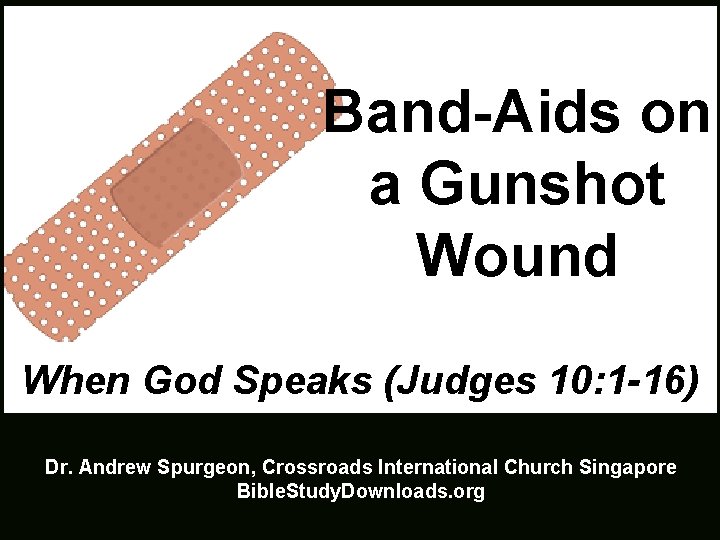 Band-Aids on a Gunshot Wound When God Speaks (Judges 10: 1 -16) Dr. Andrew