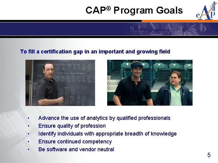 CAP® Program Goals To fill a certification gap in an important and growing field