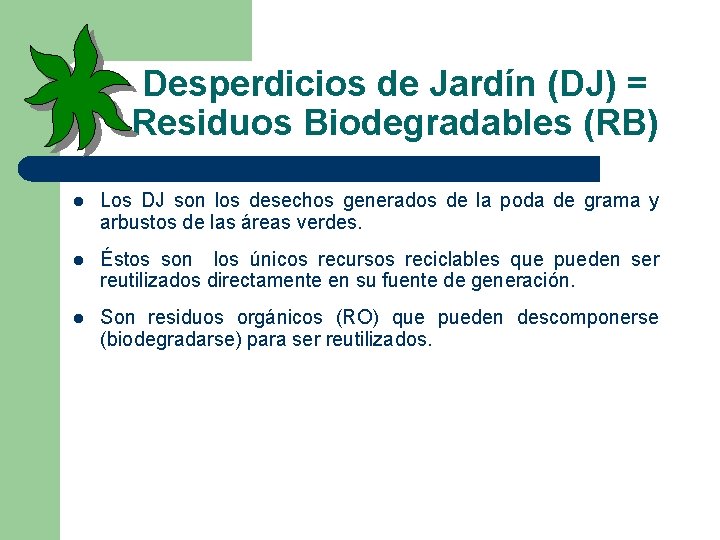Desperdicios de Jardín (DJ) = Residuos Biodegradables (RB) l Los DJ son los desechos Desperdicios de Jardín (DJ) = Residuos Biodegradables (RB) l Los DJ son los desechos