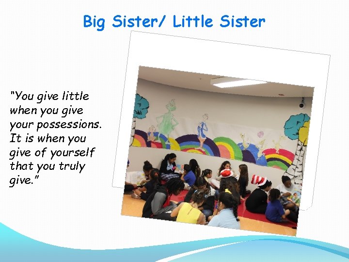 Big Sister/ Little Sister “You give little when you give your possessions. It is