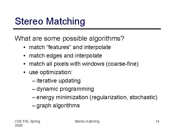 Stereo Matching What are some possible algorithms? • • match “features” and interpolate match