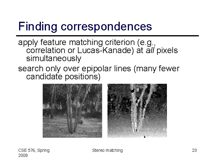 Finding correspondences apply feature matching criterion (e. g. , correlation or Lucas-Kanade) at all