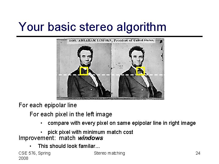 Your basic stereo algorithm For each epipolar line For each pixel in the left