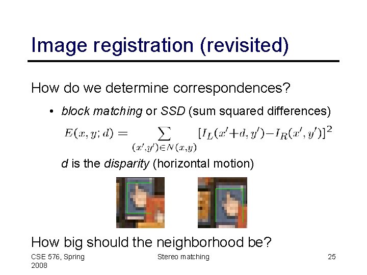 Image registration (revisited) How do we determine correspondences? • block matching or SSD (sum