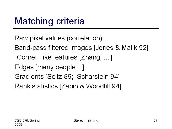 Matching criteria Raw pixel values (correlation) Band-pass filtered images [Jones & Malik 92] “Corner”