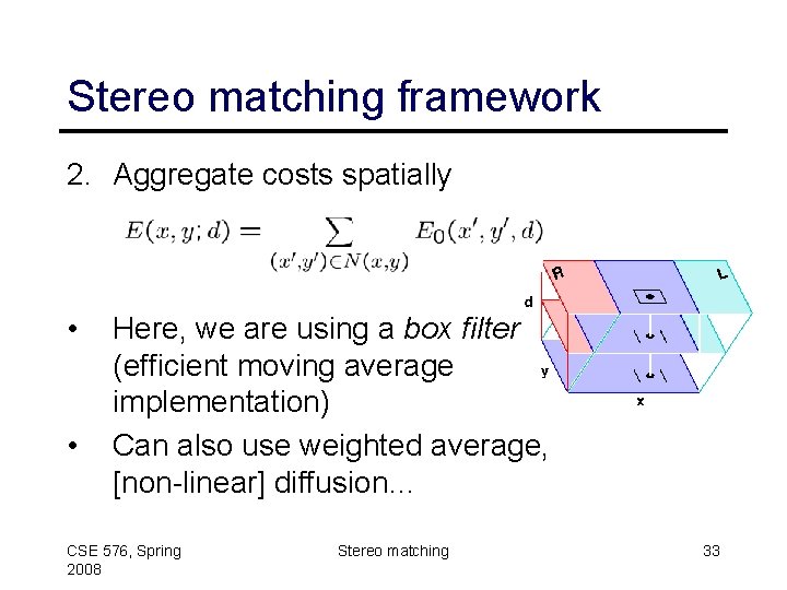 Stereo matching framework 2. Aggregate costs spatially • • Here, we are using a