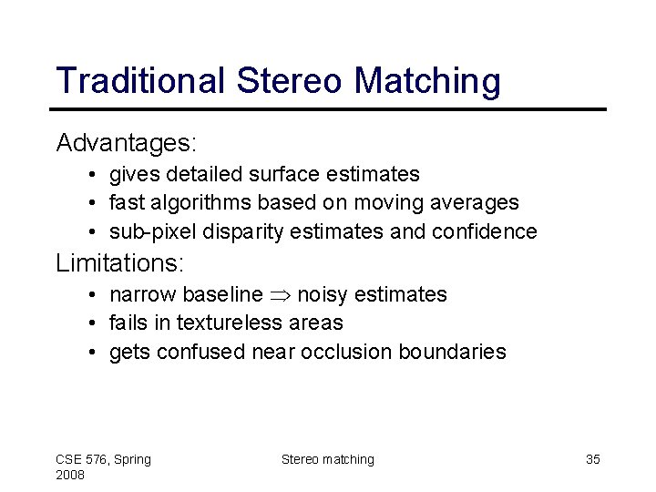 Traditional Stereo Matching Advantages: • gives detailed surface estimates • fast algorithms based on