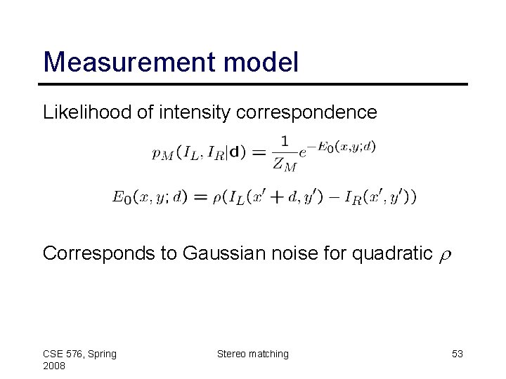 Measurement model Likelihood of intensity correspondence Corresponds to Gaussian noise for quadratic r CSE