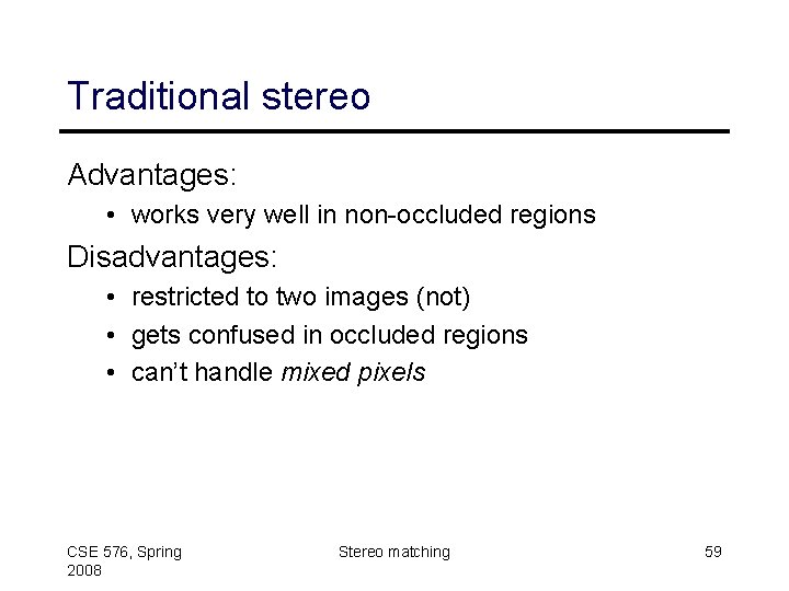 Traditional stereo Advantages: • works very well in non-occluded regions Disadvantages: • restricted to