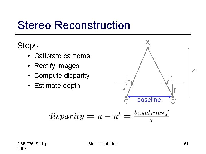 Stereo Reconstruction X Steps • • Calibrate cameras Rectify images Compute disparity Estimate depth