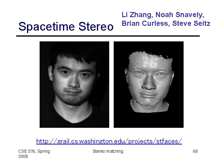 Spacetime Stereo Li Zhang, Noah Snavely, Brian Curless, Steve Seitz http: //grail. cs. washington.