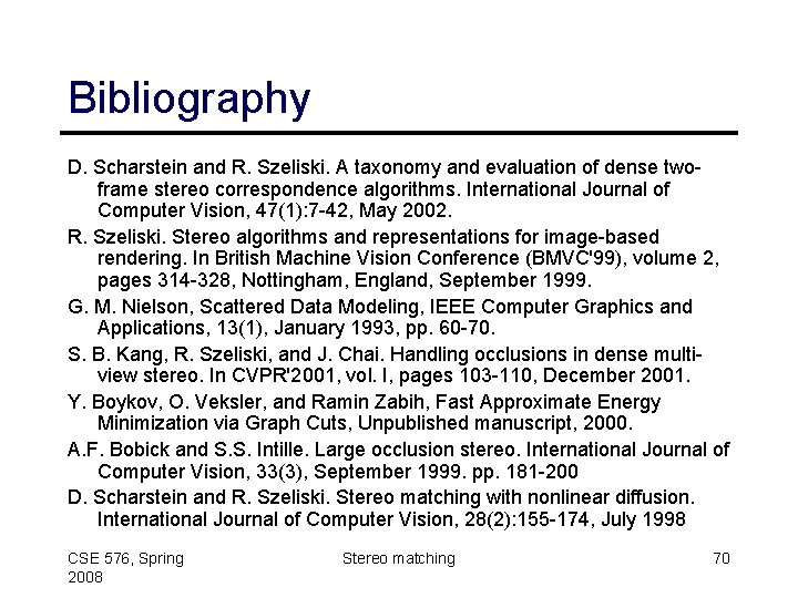 Bibliography D. Scharstein and R. Szeliski. A taxonomy and evaluation of dense twoframe stereo
