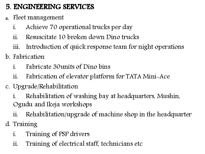 5. ENGINEERING SERVICES Fleet management i. Achieve 70 operational trucks per day ii. Resuscitate