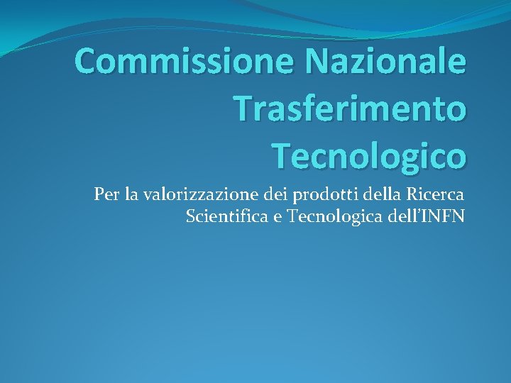 Commissione Nazionale Trasferimento Tecnologico Per la valorizzazione dei prodotti della Ricerca Scientifica e Tecnologica